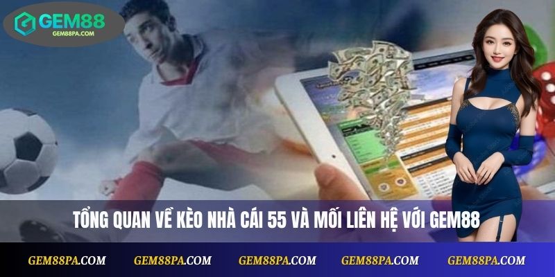 Kèo Nhà Cái 55: Tổng Hợp Phân Tích Trận Đấu Chuẩn Xác 2 Tổng quan về kèo nhà cái 55 và mối liên hệ với Gem88